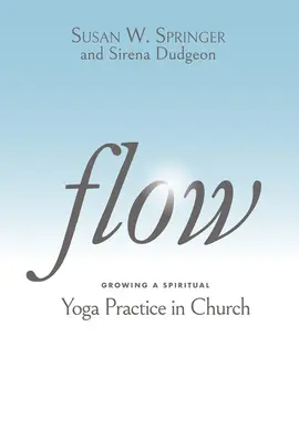 Flow: Spirituális jógagyakorlatok kialakítása a templomban - Flow: Growing a Spiritual Yoga Practice in Church