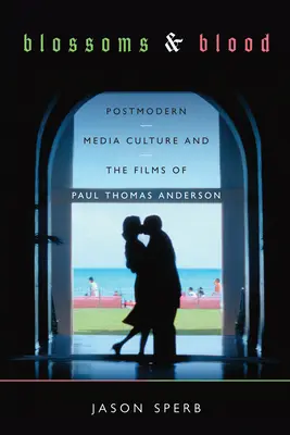 Virágok és vér: A posztmodern médiakultúra és Paul Thomas Anderson filmjei - Blossoms and Blood: Postmodern Media Culture and the Films of Paul Thomas Anderson