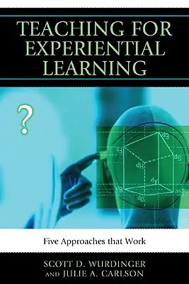 Tanítás a tapasztalati tanulás érdekében: Öt működő megközelítés - Teaching for Experiential Learning: Five Approaches That Work