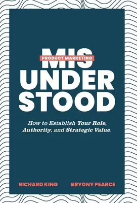 Félreértett termékmarketing: Hogyan határozzuk meg szerepünket, tekintélyünket és stratégiai értékünket? - Product Marketing Misunderstood: How to Establish Your Role, Authority, and Strategic Value