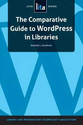 A Wordpress összehasonlító útmutatója a könyvtárakban: A Lita útmutatója - The Comparative Guide to Wordpress in Libraries: A Lita Guide