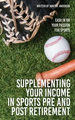 A jövedelem kiegészítése a sportban a nyugdíj előtti és utáni időszakban: A sport iránti szenvedélye pénzzé tétele - Supplementing Your Income In Sports Pre and Post Retirement: Cash In On Your Passion For Sports