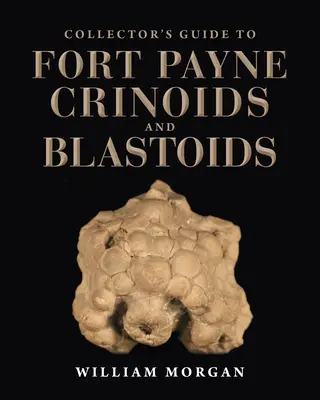 A Fort Payne-i Crinoidák és Blastoidák gyűjtői kalauza - Collector's Guide to Fort Payne Crinoids and Blastoids