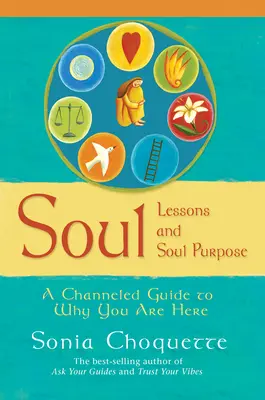 Lélekleckék és lélekcél - Egy csatornázott útmutató arról, hogy miért vagy itt - Soul Lessons And Soul Purpose - A Channelled Guide To Why You Are Here