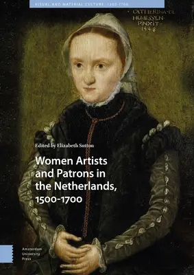 Női művészek és mecénások Hollandiában 1500-1700 között - Women Artists and Patrons in the Netherlands, 1500-1700