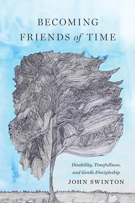 Az idő barátaivá válás: Fogyatékosság, időszerűség és szelíd tanítványság - Becoming Friends of Time: Disability, Timefullness, and Gentle Discipleship