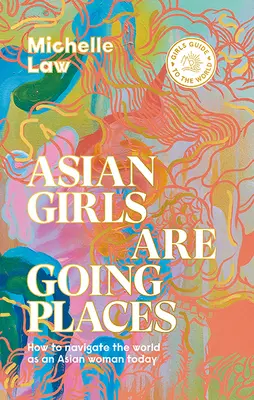 Az ázsiai lányok sokfelé mennek: Hogyan navigálj a világban ázsiai nőként manapság - Asian Girls Are Going Places: How to Navigate the World as an Asian Woman Today