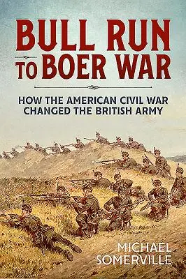 Bull Run-tól a búr háborúig: Hogyan változtatta meg az amerikai polgárháború a brit hadsereget? - Bull Run to Boer War: How the American Civil War Changed the British Army