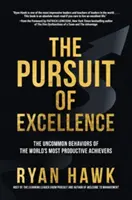 A kiválóságra való törekvés: A világ legtermékenyebb eredményeinek nem mindennapi viselkedése - The Pursuit of Excellence: The Uncommon Behaviors of the World's Most Productive Achievers