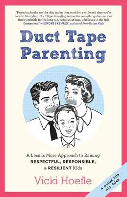 Duct Tape Parenting: A kevesebb több megközelítés a tisztelettudó, felelősségteljes és rugalmas gyerekek neveléséhez - Duct Tape Parenting: A Less is More Approach to Raising Respectful, Responsible and Resilient Kids