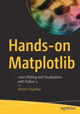 Hands-on Matplotlib: Plotting és vizualizáció tanulása Python 3 segítségével - Hands-on Matplotlib: Learn Plotting and Visualizations with Python 3