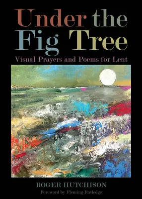 A fügefa alatt: Vizuális imák és versek nagyböjtre - Under the Fig Tree: Visual Prayers and Poems for Lent