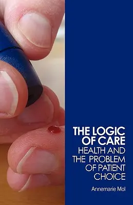 Az ellátás logikája: Az egészségügy és a betegválasztás problémája - The Logic of Care: Health and the Problem of Patient Choice