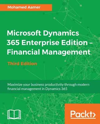 Microsoft Dynamics 365 Enterprise Edition - Pénzügyi menedzsment_harmadik kiadás - Microsoft Dynamics 365 Enterprise Edition - Financial Management_Third Edition