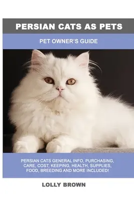 Perzsa macskák háziállatként: Kisállat-tulajdonosok útmutatója - Persian Cats as Pets: Pet Owner's Guide