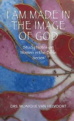 Isten képmására vagyok teremtve: Tanulmányi jegyzetek a nőkről a Bibliában sorozatban - I Am Made in the Image of God: Study Notes on Women in the Bible Series