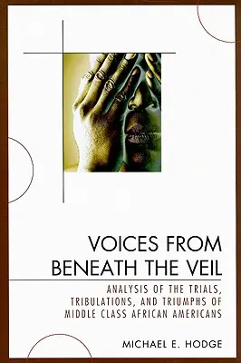 Hangok a fátyol alól: A középosztálybeli afroamerikaiak megpróbáltatásainak, megpróbáltatásainak és diadalainak elemzése - Voices from Beneath the Veil: Analysis of the Trials, Tribulations, and Triumphs of Middle Class African Americans