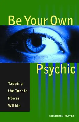 Légy a saját médiumod: Tapping the Innate Power Within - Be Your Own Psychic: Tapping the Innate Power Within