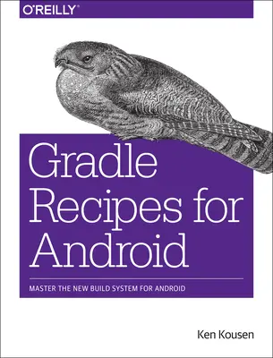 Gradle receptek Androidhoz: Az Android új építési rendszerének elsajátítása - Gradle Recipes for Android: Master the New Build System for Android