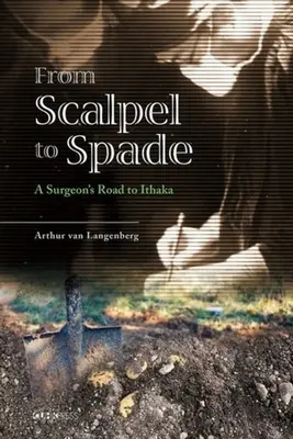 A szikétől az ásóig: Egy sebész útja Ithaka felé - From Scalpel to Spade: A Surgeon's Road to Ithaka