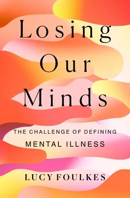 Elveszítjük az eszünket: The Challenge of Defining Mental Illness - Losing Our Minds: The Challenge of Defining Mental Illness