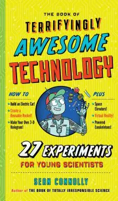 A félelmetesen félelmetes technológia könyve: 27 kísérlet fiatal tudósok számára - The Book of Terrifyingly Awesome Technology: 27 Experiments for Young Scientists