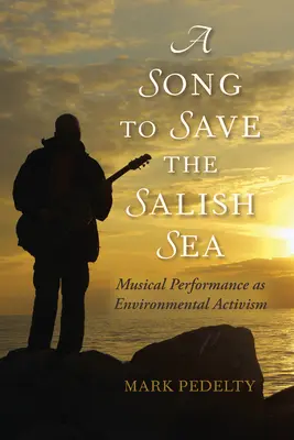 Egy dal a sós tenger megmentéséért: Zenei előadás mint környezetvédelmi aktivizmus - A Song to Save the Salish Sea: Musical Performance as Environmental Activism