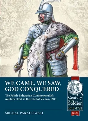 Jöttünk, láttunk, Isten hódított: A Lengyel-Litván Nemzetközösség katonai erőfeszítései Bécs felmentésére, 1683 - We Came, We Saw, God Conquered: The Polish-Lithuanian Commonwealth's Military Effort in the Relief of Vienna, 1683