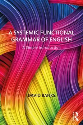 Az angol nyelv rendszerszemléletű funkcionális nyelvtana: Egyszerű bevezetés - A Systemic Functional Grammar of English: A Simple Introduction