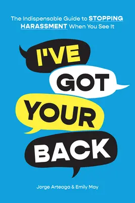 I've Got Got Your Back: The Indispensable Guide to Stopping Harassment When You See It - I've Got Your Back: The Indispensable Guide to Stopping Harassment When You See It