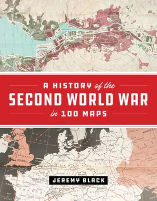 A második világháború története 100 térképen - A History of the Second World War in 100 Maps