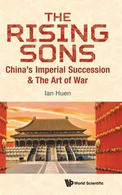 A felemelkedő fiúk: Kína császári utódlása és a háború művészete - Rising Sons, The: China's Imperial Succession & the Art of War