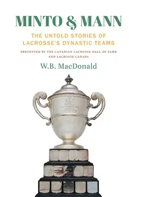 Minto & Mann: A Lacrosse dinasztikus csapatainak el nem mondott történetei - Minto & Mann: The Untold Stories of Lacrosse's Dynastic Teams