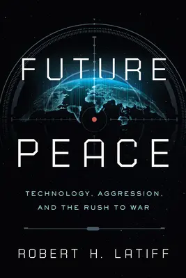 A jövő békéje: Technológia, agresszió és a háborúba való rohanás - Future Peace: Technology, Aggression, and the Rush to War