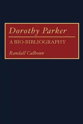 Dorothy Parker: Dorothy Parker: Egy bio-bibliográfia - Dorothy Parker: A Bio-Bibliography