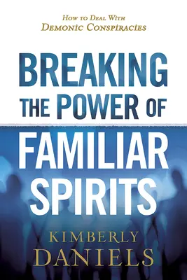 A családi szellemek hatalmának megtörése: Hogyan kezeljük a démoni összeesküvéseket? - Breaking the Power of Familiar Spirits: How to Deal with Demonic Conspiracies