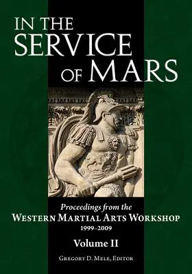 A Mars szolgálatában: Harcművészeti Műhely 1999-2009, 2. kötet - In the Service of Mars: Proceedings from the Western Martial Arts Workshop 1999-2009, Volume 2