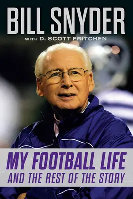 Bill Snyder: A futballéletem és a történet többi része - Bill Snyder: My Football Life and the Rest of the Story