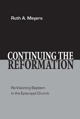 A reformáció folytatása: A keresztség újragondolása az episzkopális egyházban - Continuing the Reformation: Re-Visioning Baptism in the Episcopal Church