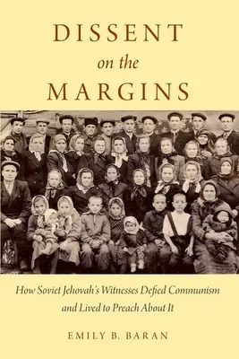 Dissent on the Margins: Hogyan dacoltak a szovjet Jehova tanúi a kommunizmussal, és hogyan éltek, hogy prédikáljanak róla - Dissent on the Margins: How Soviet Jehovah's Witnesses Defied Communism and Lived to Preach about It