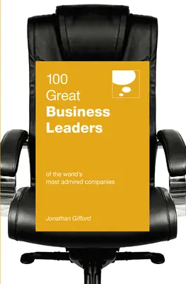 100 nagyszerű üzleti vezető: A világ legcsodáltabb vállalatai - 100 Great Business Leaders: Of the World's Most Admired Companies