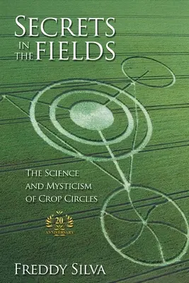 Titkok a mezőkön: A gabonakörök tudománya és misztikája. 20. évfordulós kiadás - Secrets In The Fields: The Science And Mysticism Of Crop Circles. 20th anniversary edition