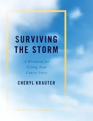 Túlélni a vihart: A Workbook for Telling Your Cancer Story - Surviving the Storm: A Workbook for Telling Your Cancer Story