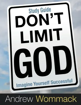 Ne korlátozd Istent tanulmányi útmutató: Képzeld el magad sikeresnek - Don't Limit God Study Guide: Imagine Yourself Successful