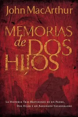 Memoirs of TWO Sons: The Behind-the-Scenes Story of A Father, Two Sons, and a Scandalous Murder (Két fiú emlékiratai: Egy apa, két fiú és egy botrányos gyilkosság kulisszák mögötti története) - Memorias de DOS Hijos: La Historia Tras Bastidores de Un Padre, DOS Hijos Y Un Asesinato Escandaloso