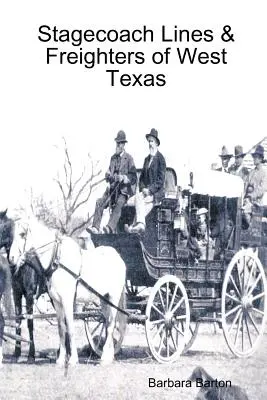 A nyugat-texasi postakocsisok és teherhajók - Stagecoach Lines & Freighters of West Texas