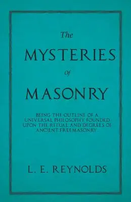 A szabadkőművesség misztériumai - Az ősi szabadkőművesség rituáléjára és fokozataira alapozott egyetemes filozófia vázlata. - The Mysteries of Masonry - Being the Outline of a Universal Philosophy Founded Upon the Ritual and Degrees of Ancient Freemasonry.