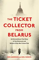 Jegyszedő Fehéroroszországból - Nagy-Britannia egyetlen háborús bűnökkel kapcsolatos perének rendkívüli igaz története - Ticket Collector from Belarus - An Extraordinary True Story of Britain's Only War Crimes Trial