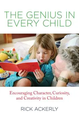 Zsenialitás minden gyermekben: A jellem, a kíváncsiság és a kreativitás ösztönzése a gyermekekben - Genius in Every Child: Encouraging Character, Curiosity, and Creativity in Children