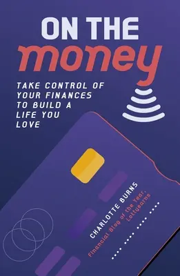 On the Money - Vedd át az irányítást a pénzügyeid felett, hogy olyan életet építhess, amit szeretsz - On the Money - Take control of your finances to build a life you love